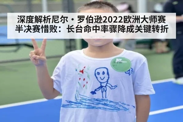深度解析尼尔·罗伯逊2022欧洲大师赛半决赛惜败：长台命中率骤降成关键转折