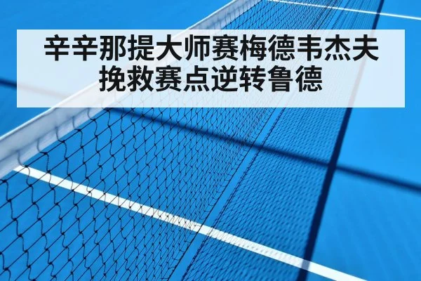 辛辛那提大师赛梅德韦杰夫挽救赛点逆转鲁德